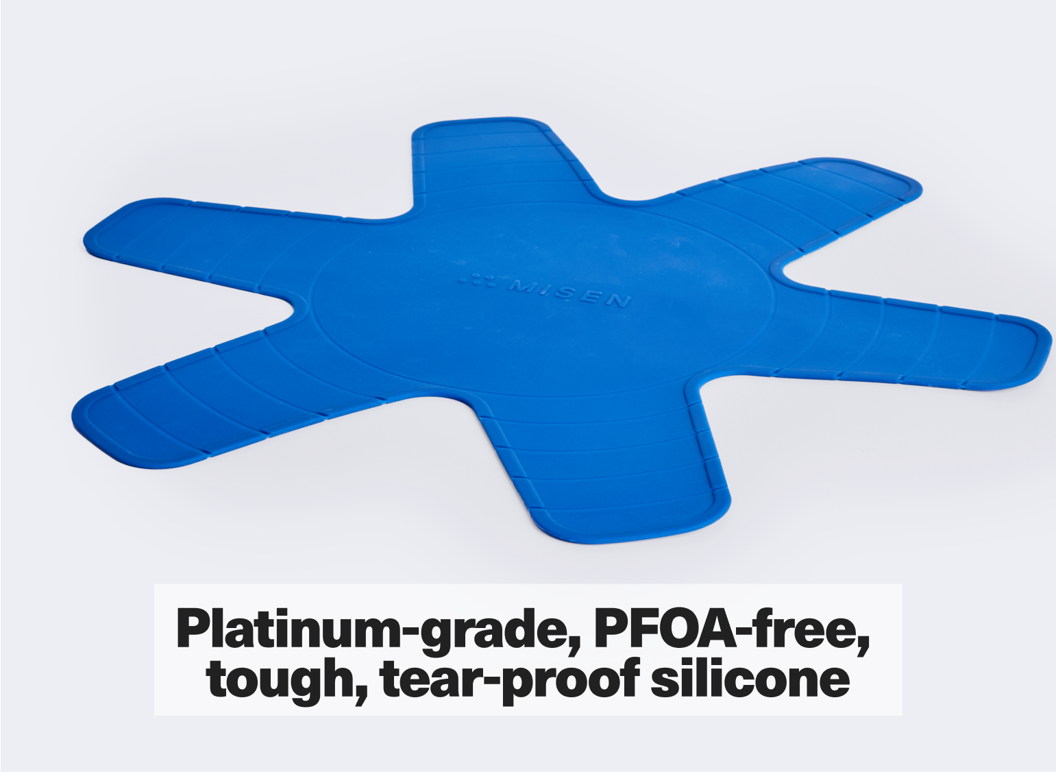 Platinum-grade, PFOA-free, tough, tear-proof silicone.