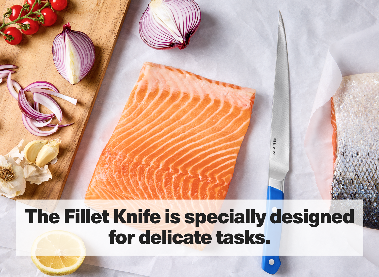 The Fillet Knife is specially designed for delicate tasks.