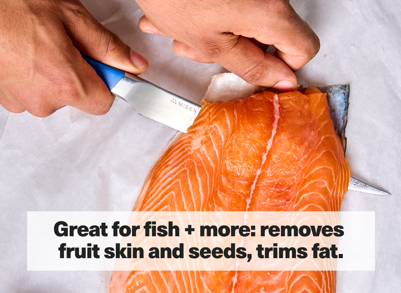 Great for fish + more: removes fruit skin and seeds, trims fat.