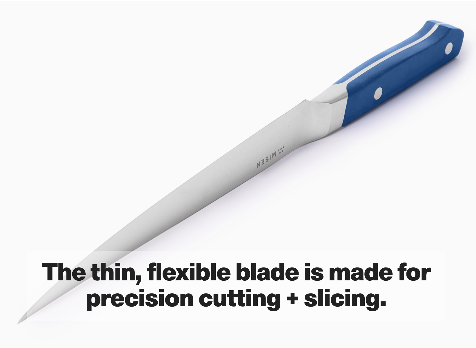 The thin, flexible blade is made for precision cutting + slicing.