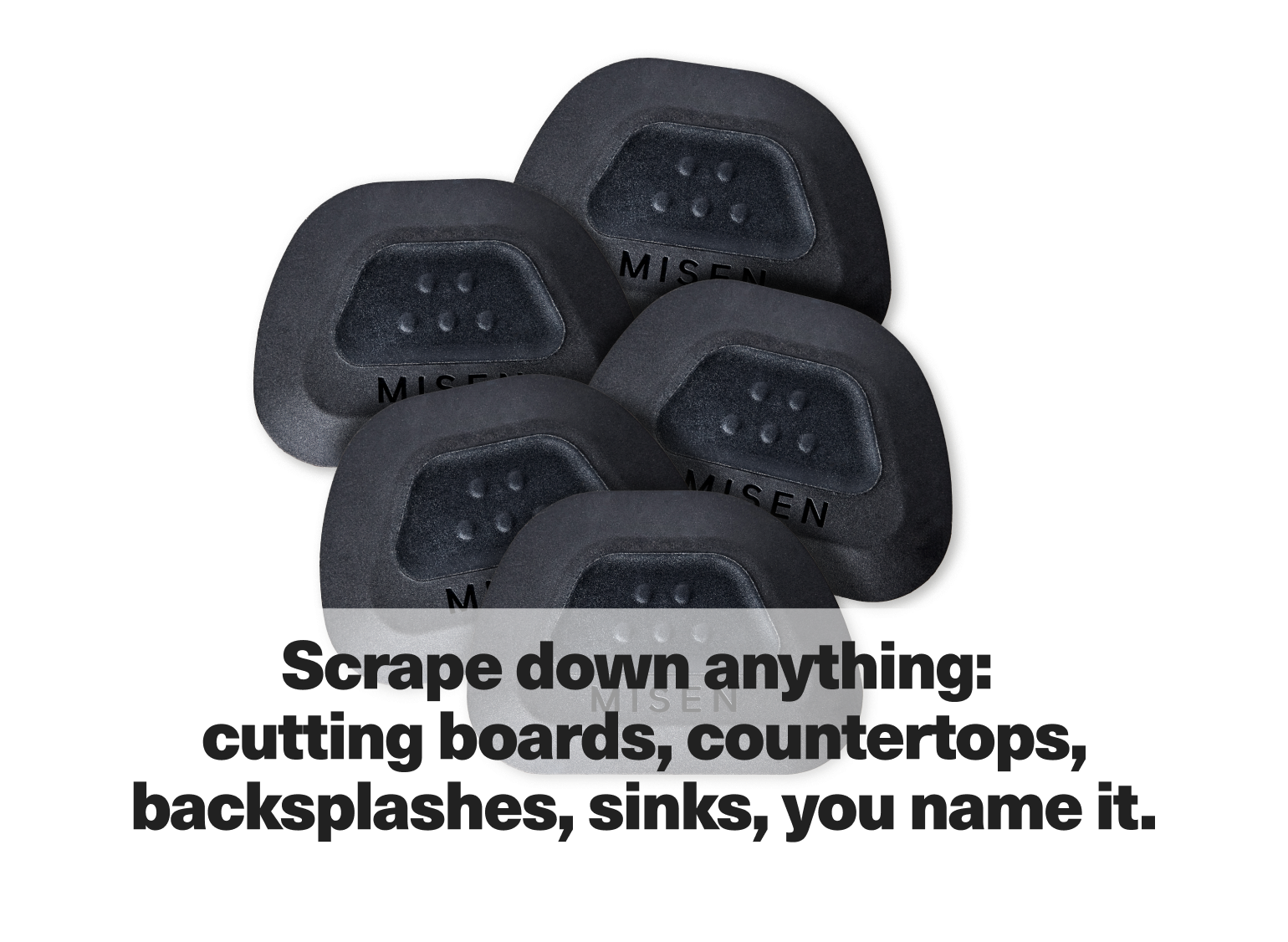 Scrape down anything with the Misen Pan Scraper: cutting boards, countertops, backsplashes, sinks, you name it.