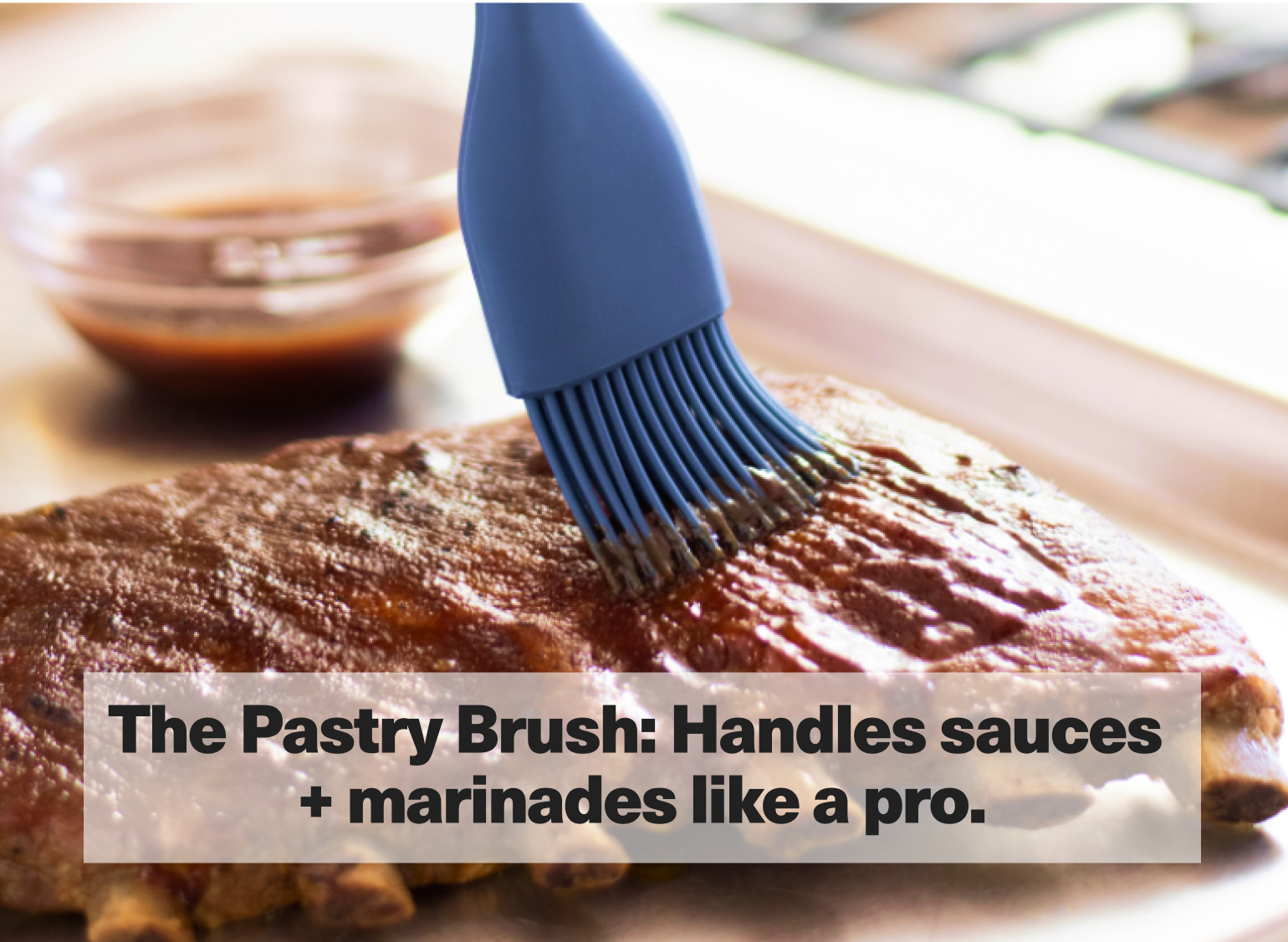 The Pastry Brush: Handles sauces + marinades like a pro.